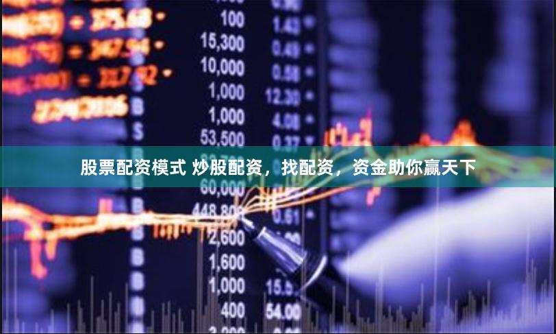 股票配资模式 炒股配资，找配资，资金助你赢天下