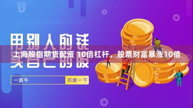上海股指期货配资 10倍杠杆，股票财富暴涨10倍